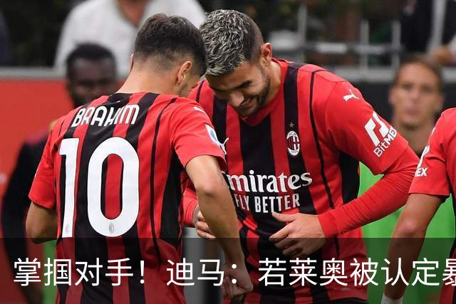 掌掴对手！迪马：若莱奥被认定暴力行为，世界杯小组赛将停赛2场